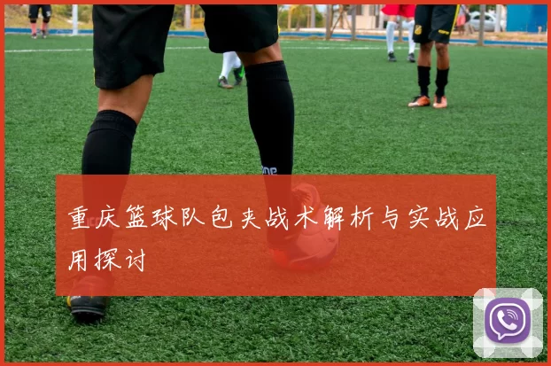 重庆篮球队包夹战术解析与实战应用探讨